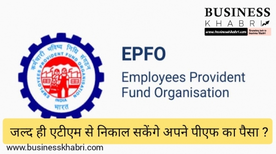 ईपीएफओ अपडेट - अगले साल से सीधे एटीएम से निकाल सकेंगे अपने पीएफ का पैसा ?