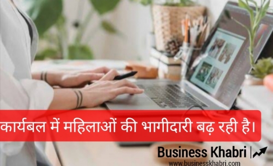 कार्यबल में महिलाओं की भागीदारी बढ़ रही है।