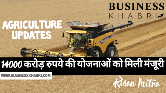 Agriculture updates - 14000 करोड़ रुपये की योजनाओं को कैबिनेट की मंजूरी